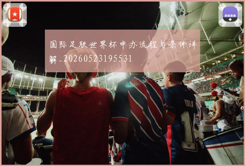 国际足联世界杯申办流程与条件详解_20260523195531