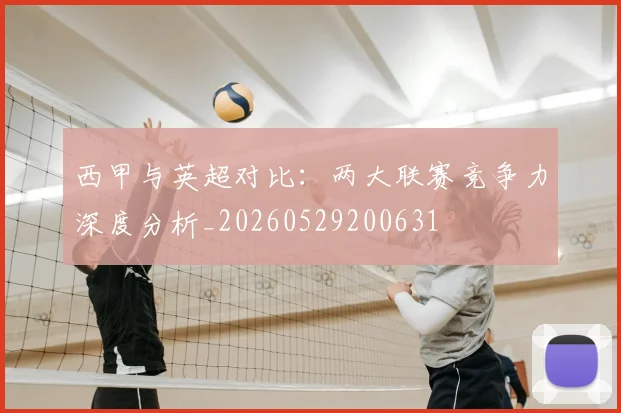 西甲与英超对比：两大联赛竞争力深度分析_20260529200631